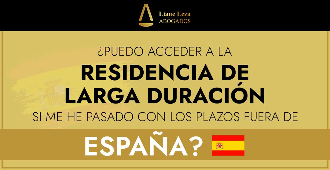 ¿Puedo acceder a la residencia de larga duración si me he pasado con los plazos fuera de España?