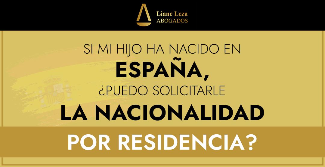 Si mi hijo ha nacido en España, ¿puedo solicitarle la nacionalidad por residencia?